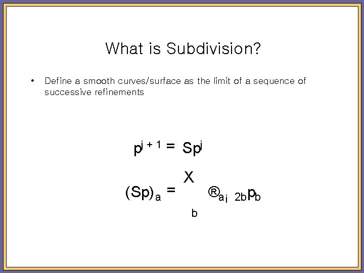 What is Subdivision? • Define a smooth curves/surface as the limit of a sequence