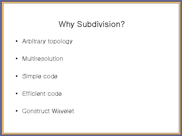 Why Subdivision? • Arbitrary topology • Multiresolution • Simple code • Efficient code •