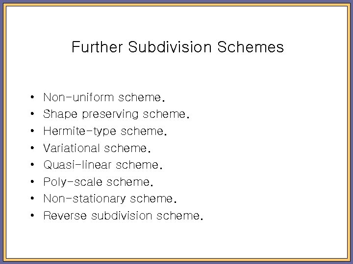 Further Subdivision Schemes • • Non-uniform scheme. Shape preserving scheme. Hermite-type scheme. Variational scheme.