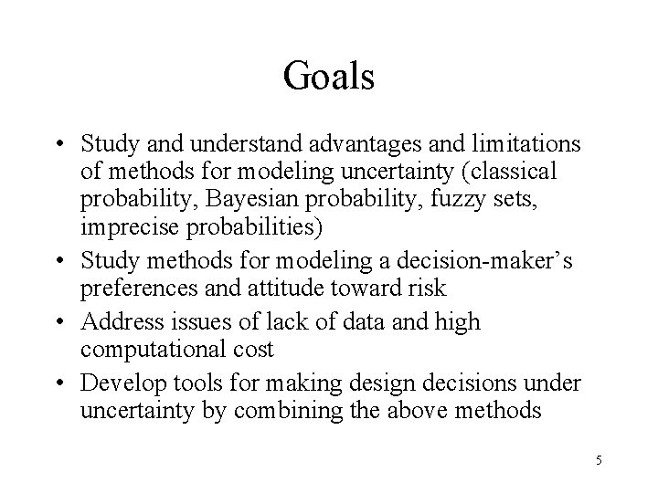 Goals • Study and understand advantages and limitations of methods for modeling uncertainty (classical