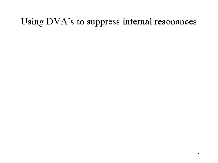Using DVA’s to suppress internal resonances 8 