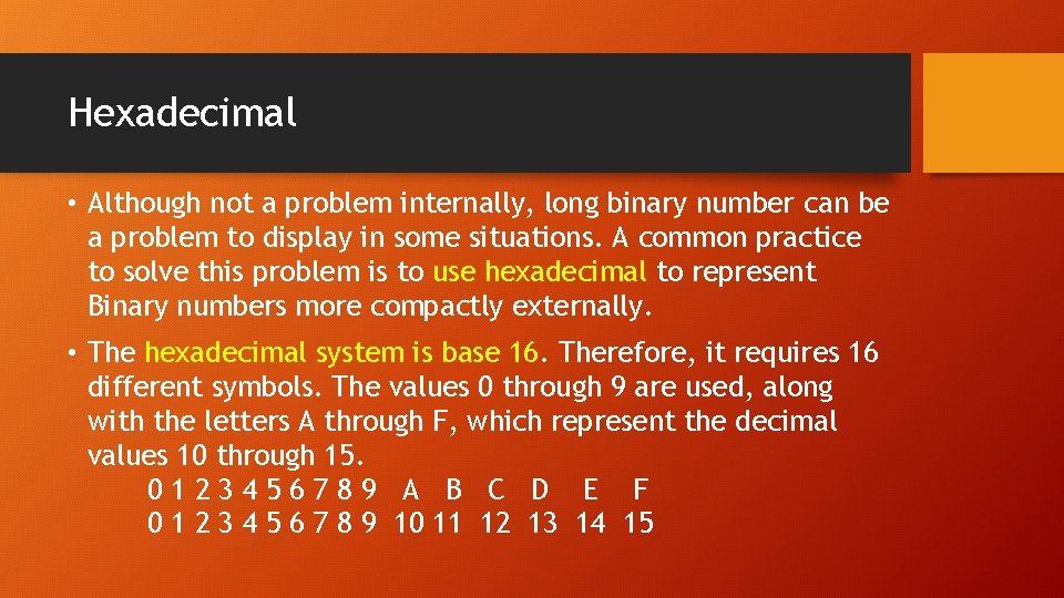 Hexadecimal • Although not a problem internally, long binary number can be a problem