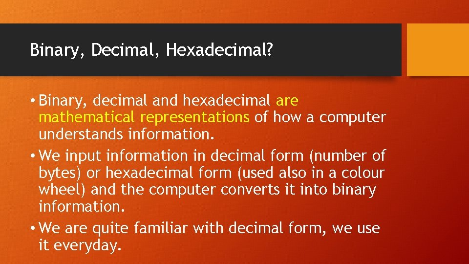 Binary, Decimal, Hexadecimal? • Binary, decimal and hexadecimal are mathematical representations of how a