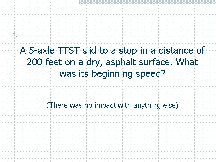 A 5 -axle TTST slid to a stop in a distance of 200 feet