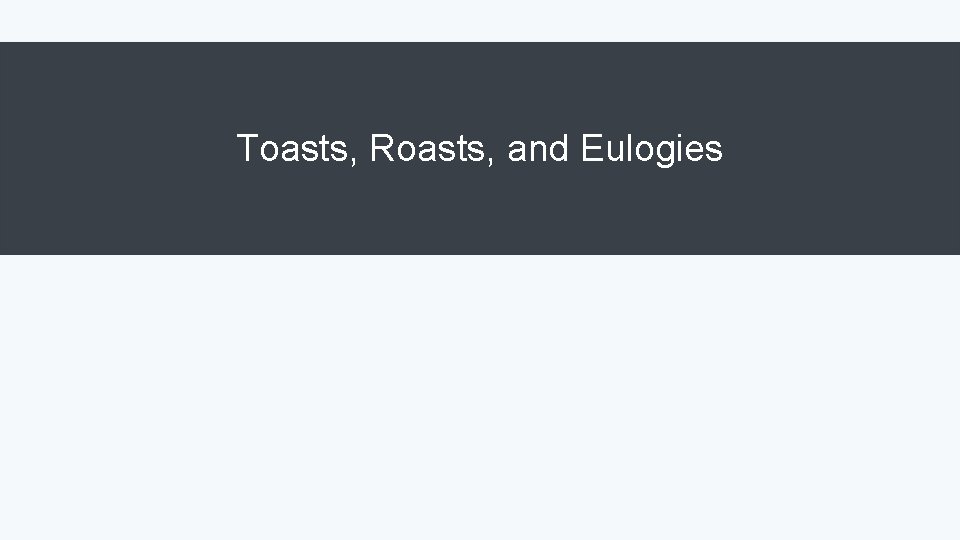 Toasts, Roasts, and Eulogies 