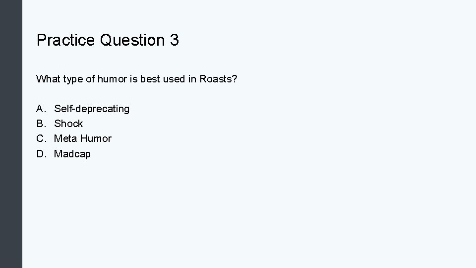 Practice Question 3 What type of humor is best used in Roasts? A. B.