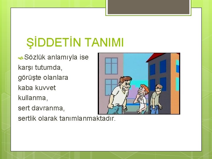 ŞİDDETİN TANIMI Sözlük anlamıyla ise karşı tutumda, görüşte olanlara kaba kuvvet kullanma, sert davranma,