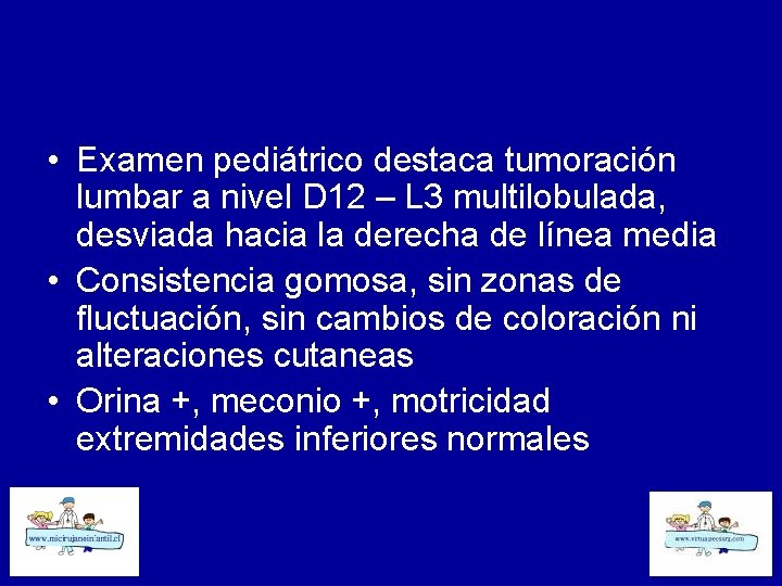  • Examen pediátrico destaca tumoración lumbar a nivel D 12 – L 3