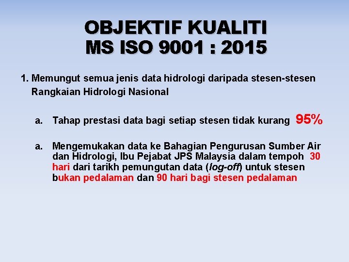 OBJEKTIF KUALITI MS ISO 9001 : 2015 1. Memungut semua jenis data hidrologi daripada