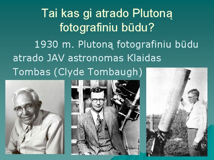 Tai kas gi atrado Plutoną fotografiniu būdu? 1930 m. Plutoną fotografiniu būdu atrado JAV