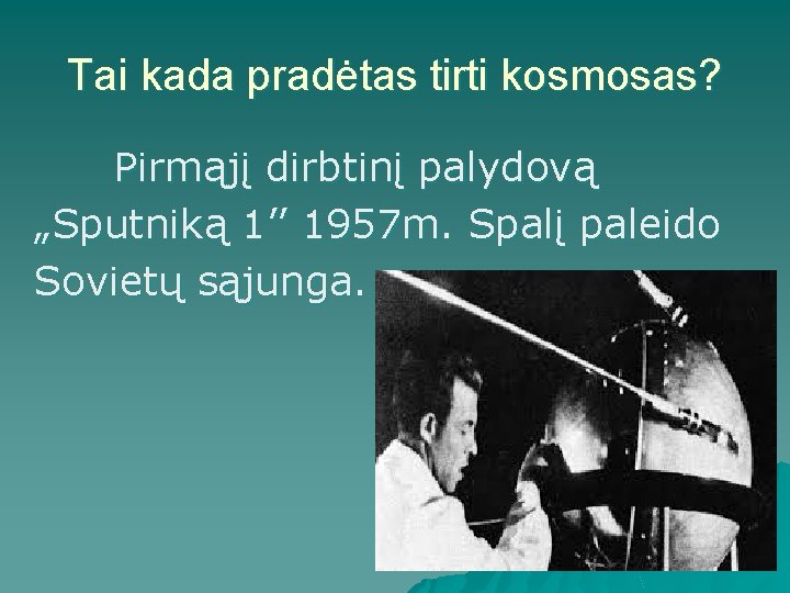 Tai kada pradėtas tirti kosmosas? Pirmąjį dirbtinį palydovą „Sputniką 1’’ 1957 m. Spalį paleido