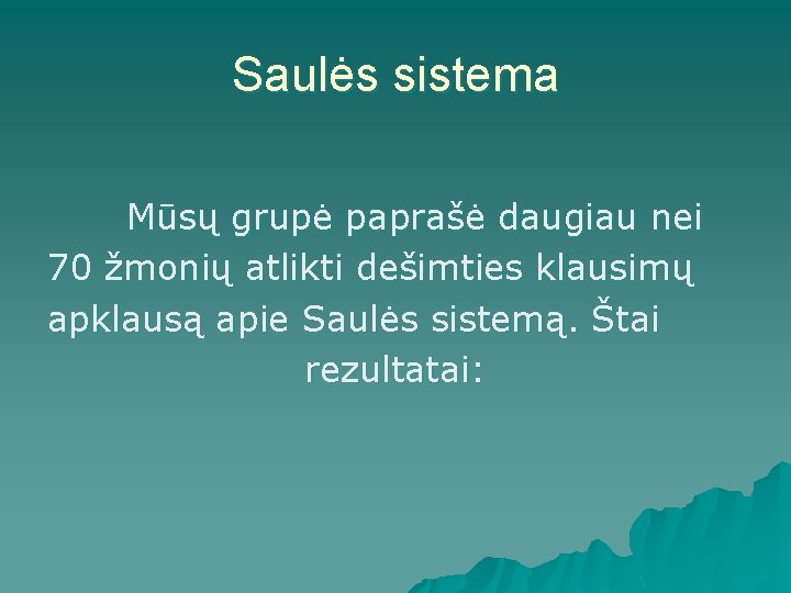 Saulės sistema Mūsų grupė paprašė daugiau nei 70 žmonių atlikti dešimties klausimų apklausą apie