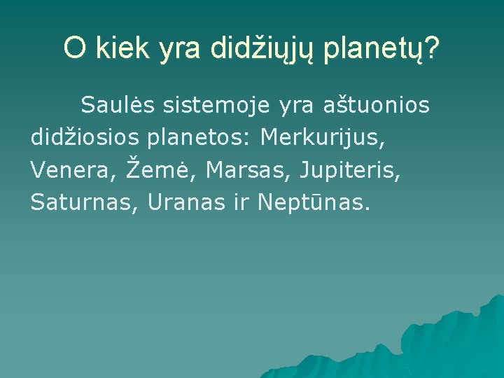 O kiek yra didžiųjų planetų? Saulės sistemoje yra aštuonios didžiosios planetos: Merkurijus, Venera, Žemė,