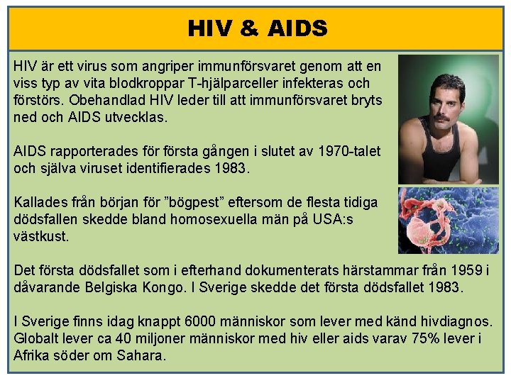 HIV & AIDS HIV är ett virus som angriper immunförsvaret genom att en viss