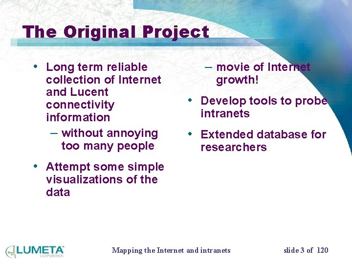 The Original Project • Long term reliable collection of Internet and Lucent connectivity information