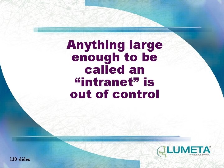 Anything large enough to be called an “intranet” is out of control 120 slides
