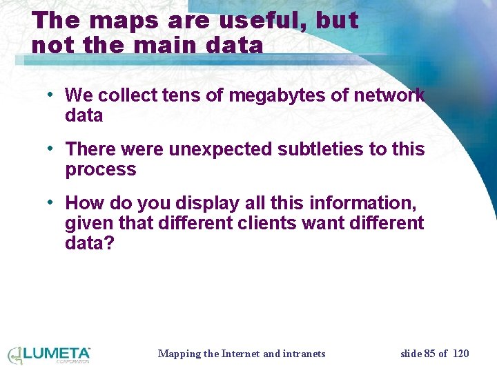 The maps are useful, but not the main data • We collect tens of