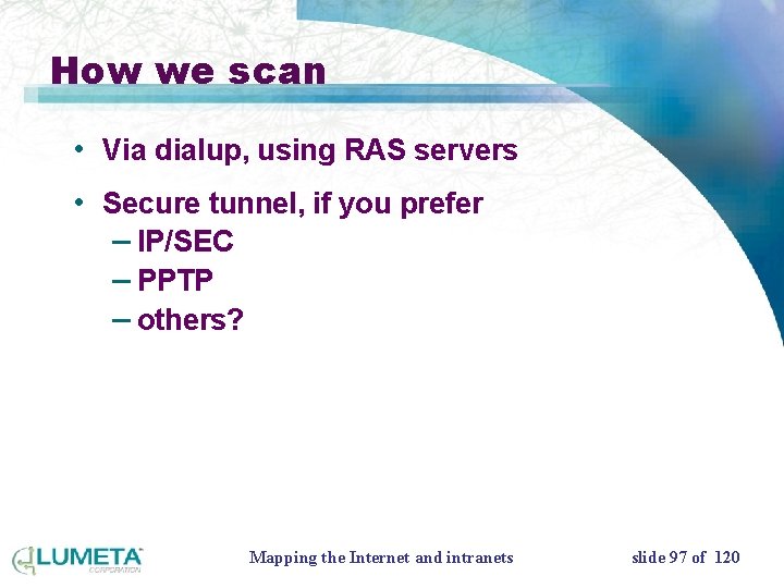 How we scan • Via dialup, using RAS servers • Secure tunnel, if you