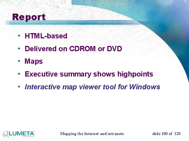 Report • HTML-based • Delivered on CDROM or DVD • Maps • Executive summary