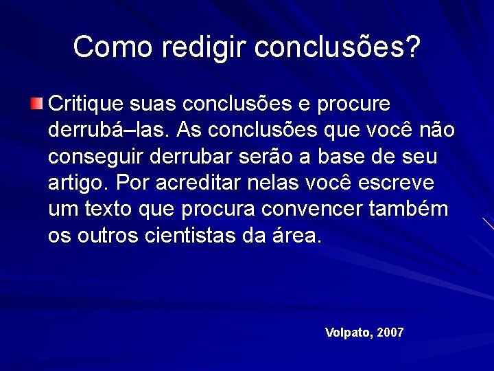 Como redigir conclusões? Critique suas conclusões e procure derrubá–las. As conclusões que você não