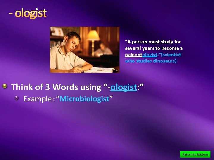 - ologist “A person must study for several years to become a paleontologist. ”(scientist