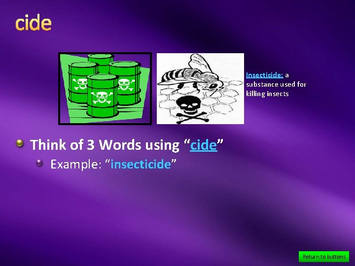 cide Insecticide: a substance used for killing insects Think of 3 Words using “cide”