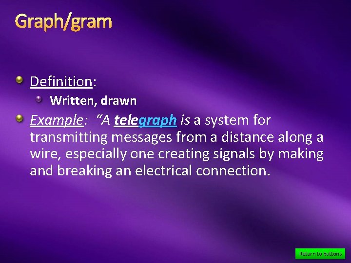 Graph/gram Definition: Written, drawn Example: “A telegraph is a system for transmitting messages from