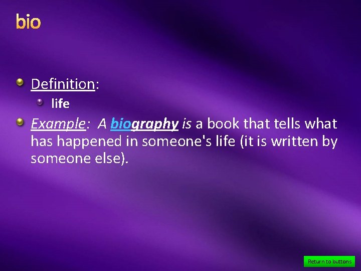 bio Definition: life Example: A biography is a book that tells what has happened