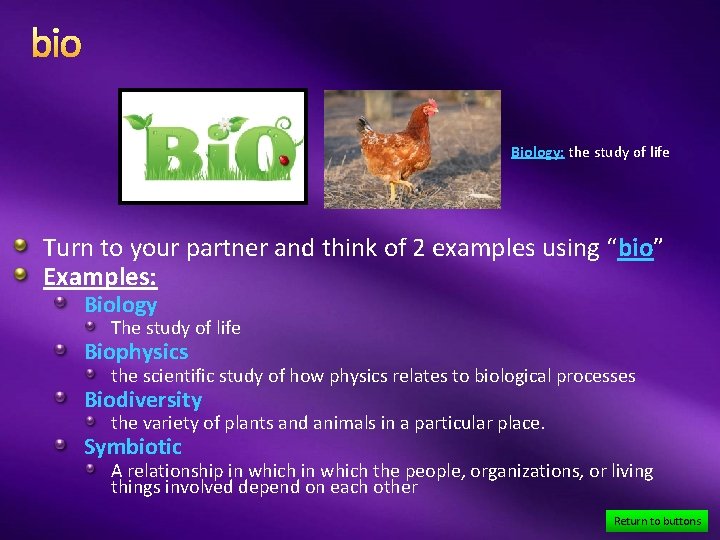 bio Biology: the study of life Turn to your partner and think of 2