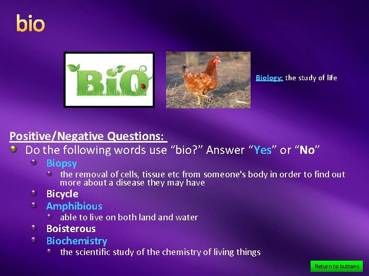 bio Biology: the study of life Positive/Negative Questions: Do the following words use “bio?