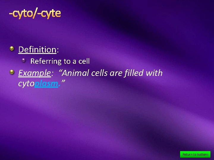 -cyto/-cyte Definition: Referring to a cell Example: “Animal cells are filled with cytoplasm. ”