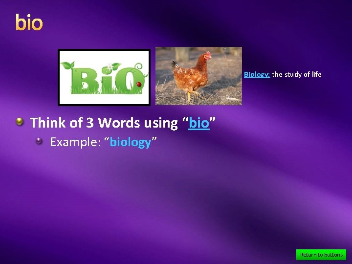 bio Biology: the study of life Think of 3 Words using “bio” Example: “biology”