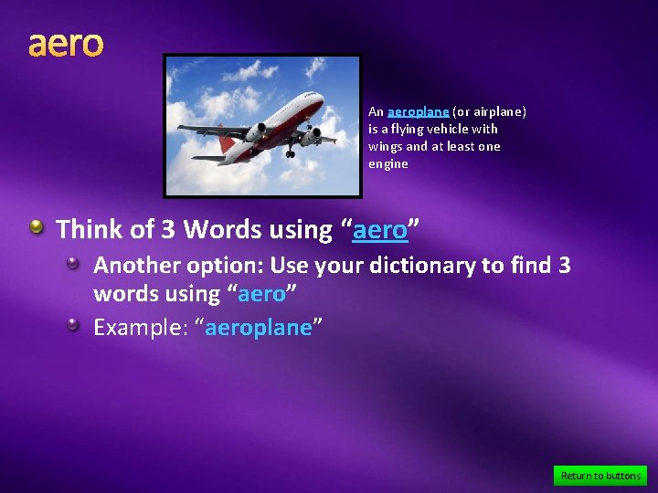 aero An aeroplane (or airplane) is a flying vehicle with wings and at least