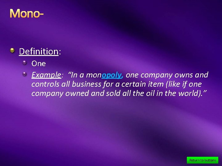 Mono. Definition: One Example: “In a monopoly, one company owns and controls all business