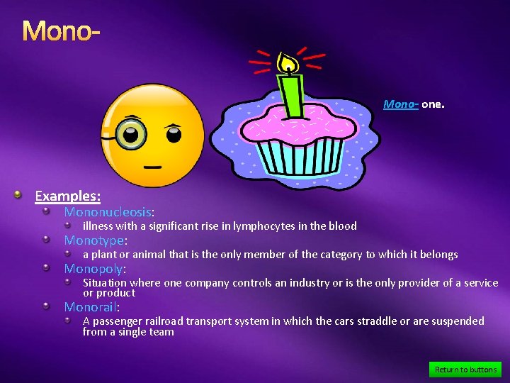 Mono- one. Examples: Mononucleosis: illness with a significant rise in lymphocytes in the blood