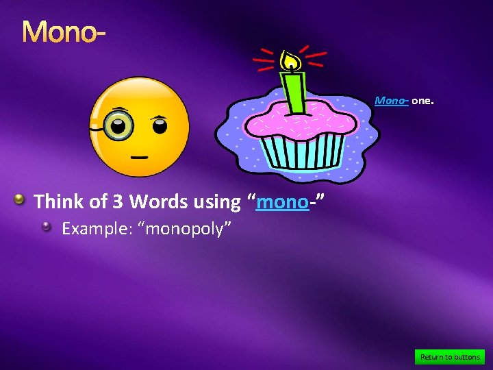 Mono- one. Think of 3 Words using “mono-” Example: “monopoly” Return to buttons 
