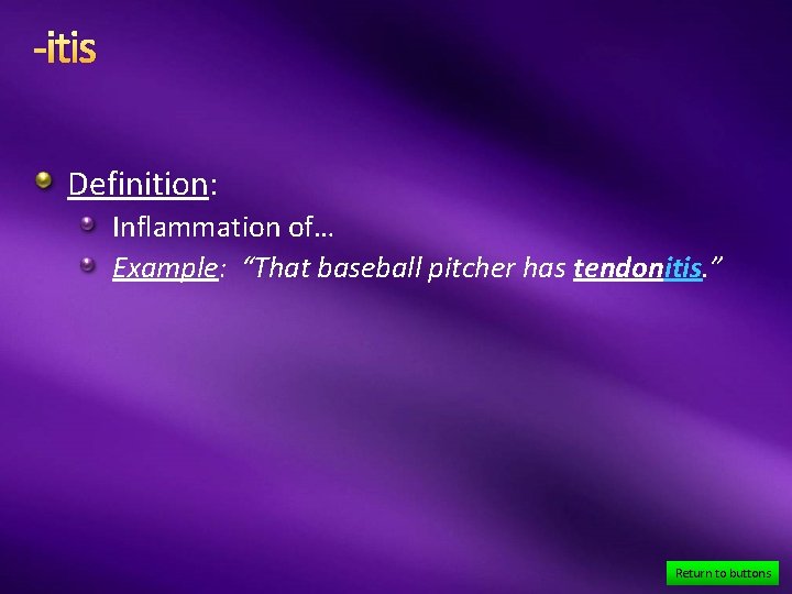 -itis Definition: Inflammation of… Example: “That baseball pitcher has tendonitis. ” Return to buttons
