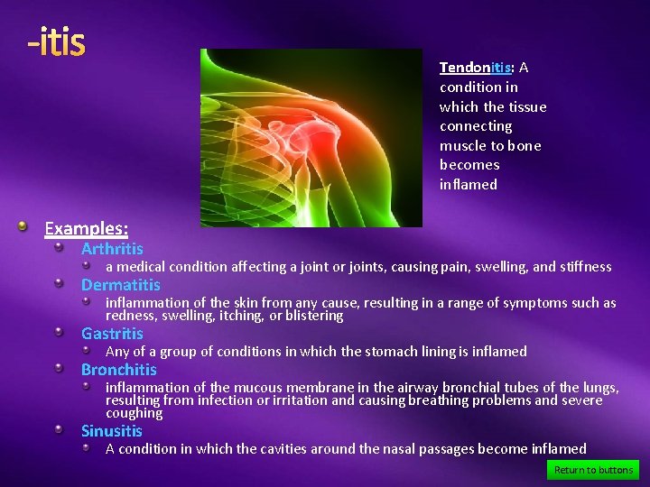 -itis Tendonitis: A condition in which the tissue connecting muscle to bone becomes inflamed