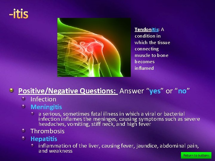 -itis Tendonitis: A condition in which the tissue connecting muscle to bone becomes inflamed