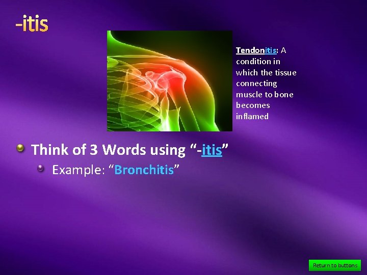 -itis Tendonitis: A condition in which the tissue connecting muscle to bone becomes inflamed