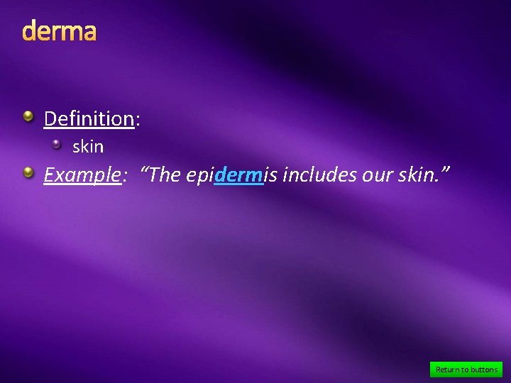 derma Definition: skin Example: “The epidermis includes our skin. ” Return to buttons 