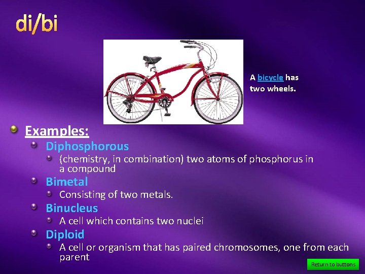 di/bi A bicycle has two wheels. Examples: Diphosphorous (chemistry, in combination) two atoms of