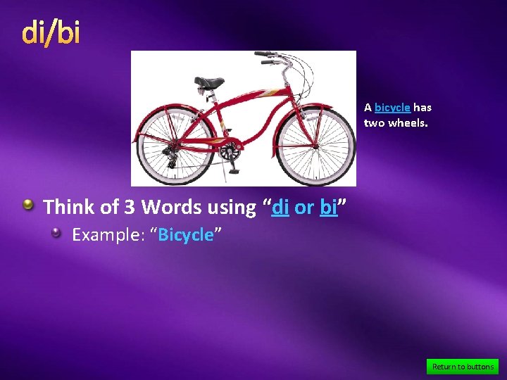 di/bi A bicycle has two wheels. Think of 3 Words using “di or bi”