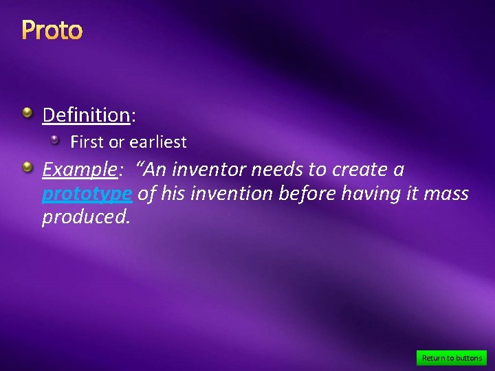 Proto Definition: First or earliest Example: “An inventor needs to create a prototype of