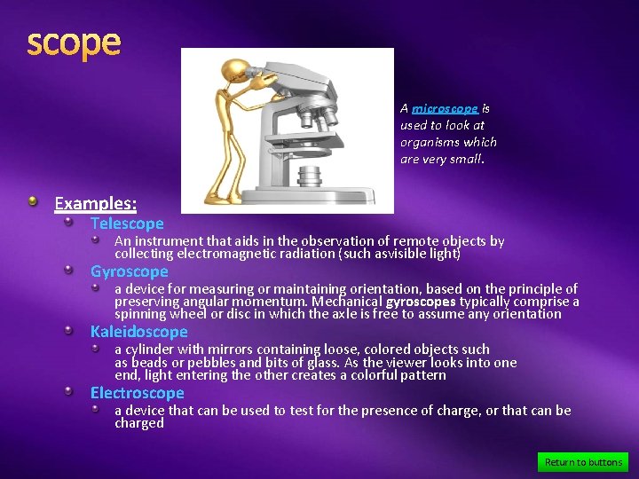 scope A microscope is used to look at organisms which are very small. Examples: