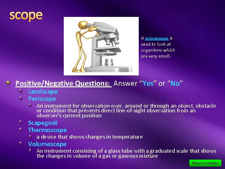 scope A microscope is used to look at organisms which are very small. Positive/Negative