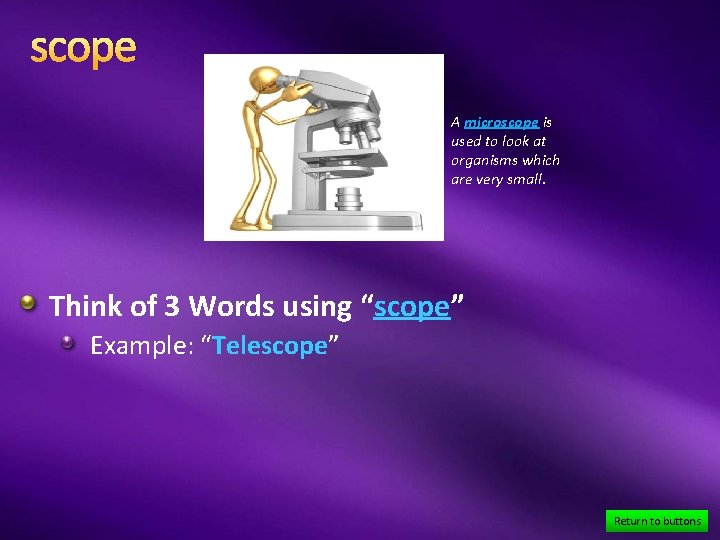 scope A microscope is used to look at organisms which are very small. Think
