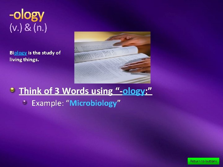-ology (v. ) & (n. ) Biology is the study of living things. Think