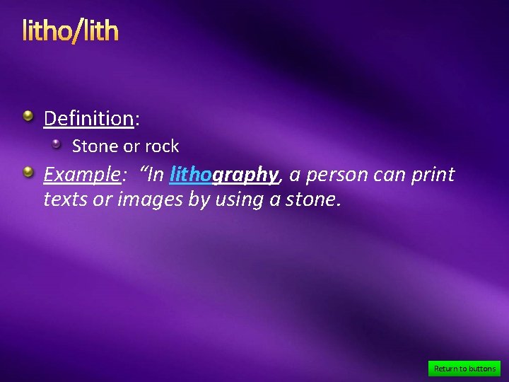litho/lith Definition: Stone or rock Example: “In lithography, a person can print texts or