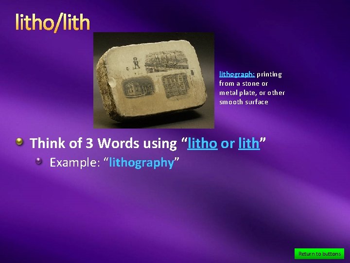 litho/lithograph: printing from a stone or metal plate, or other smooth surface Think of